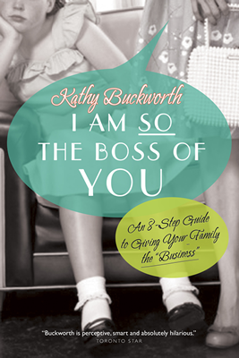 I Am So The Boss Of You: An 8 Step Guide To Giving Your Family The Business